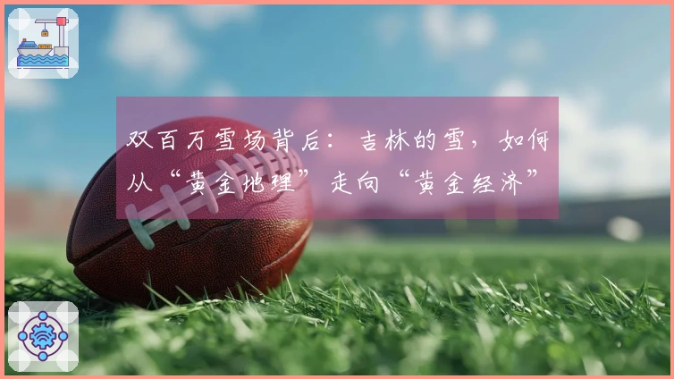 双百万雪场背后：吉林的雪，如何从“黄金地理”走向“黄金经济”