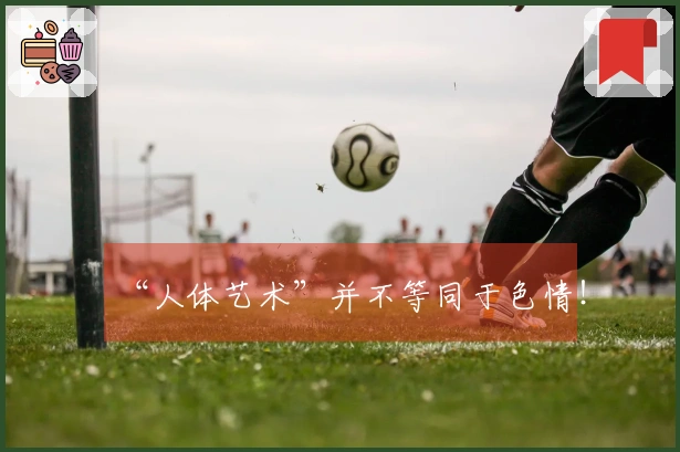 “人体艺术”并不等同于色情！