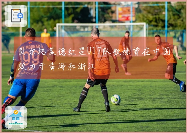 贝尔格莱德红星U17队教练曾在中国效力于黄海和浙江