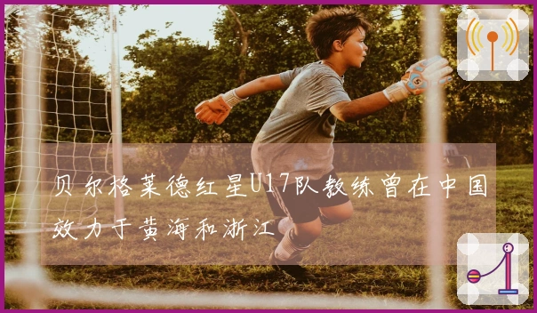 贝尔格莱德红星U17队教练曾在中国效力于黄海和浙江