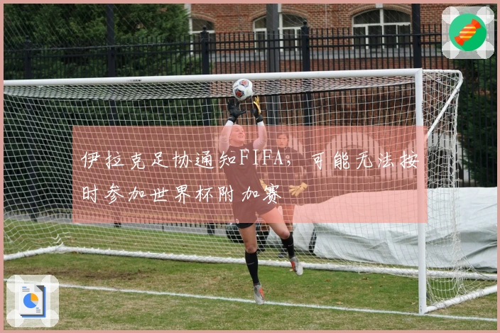 伊拉克足协通知FIFA，可能无法按时参加世界杯附加赛