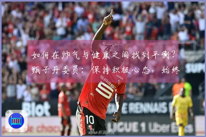 如何在帅气与健康之间找到平衡？甄子丹委员：保持积极心态，始终学习！