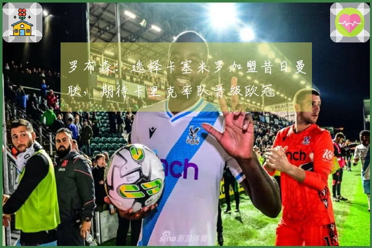 罗布森：选择卡塞米罗加盟昔日曼联，期待卡里克率队晋级欧冠